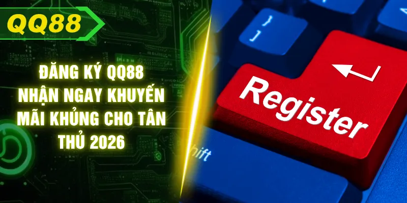 Đăng Ký QQ88 - Nhận Ngay Khuyến Mãi Khủng Cho Tân Thủ 2026