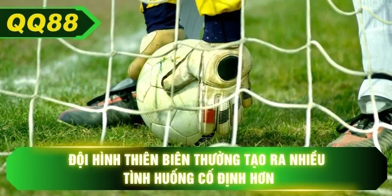Đội hình thiên biên thường tạo ra nhiều tình huống cố định hơn