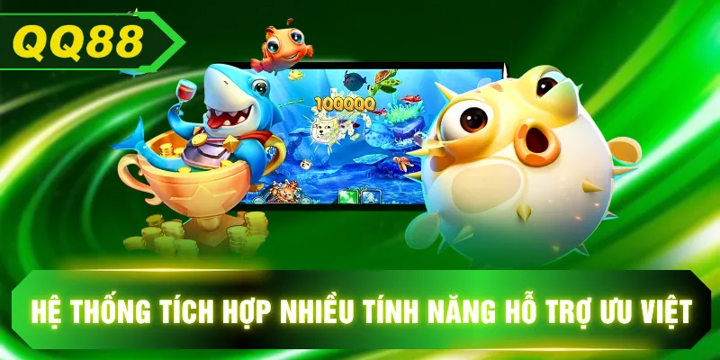 Hệ thống tích hợp nhiều tính năng hỗ trợ ưu việt