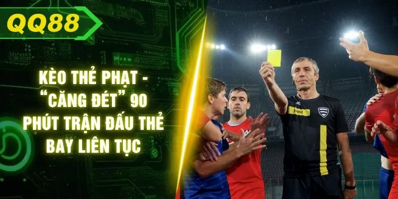 Kèo Thẻ Phạt - “Căng Đét” 90 Phút Trận Đấu Thẻ Bay Liên Tục