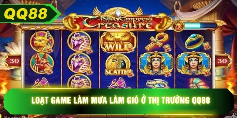 Loạt game làm mưa làm gió ở thị trường QQ88