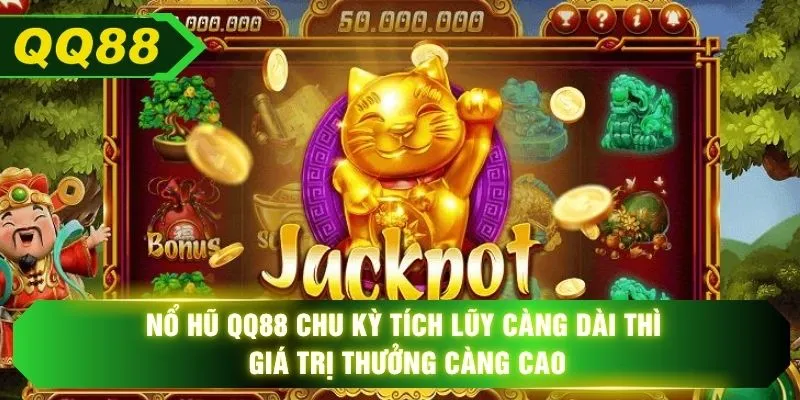 Nổ hũ QQ88 chu kỳ tích lũy càng dài thì giá trị thưởng càng cao