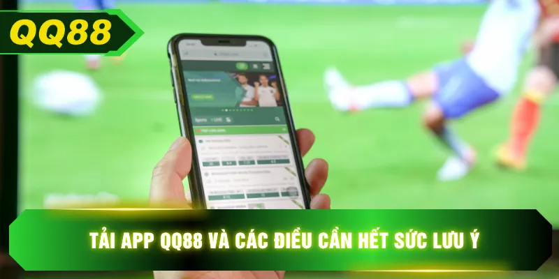 Tải app QQ88 và các điều cần hết sức lưu ý