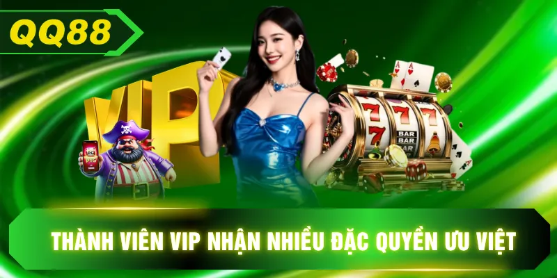 Thành viên VIP nhận nhiều đặc quyền ưu việt