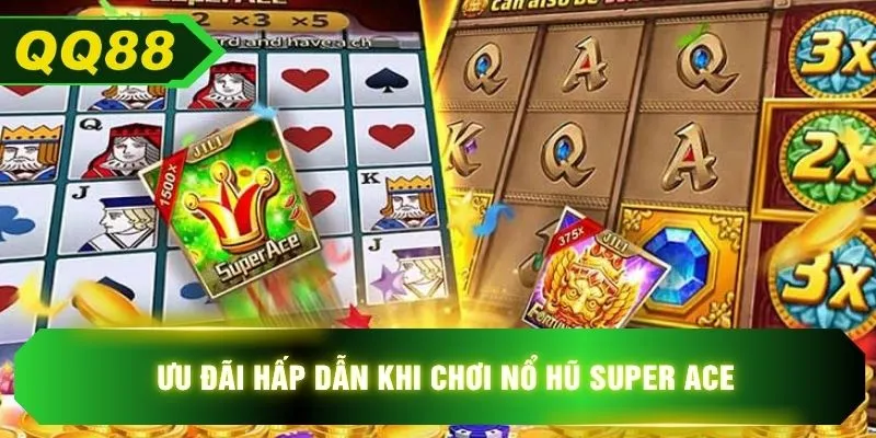 Ưu đãi hấp dẫn khi chơi nổ hũ super ACE
