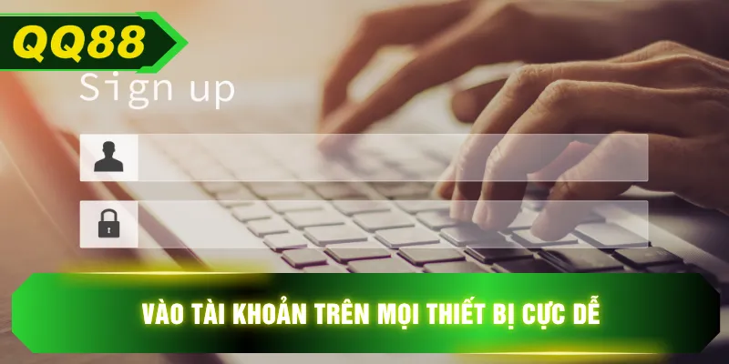 Vào tài khoản trên mọi thiết bị cực dễ